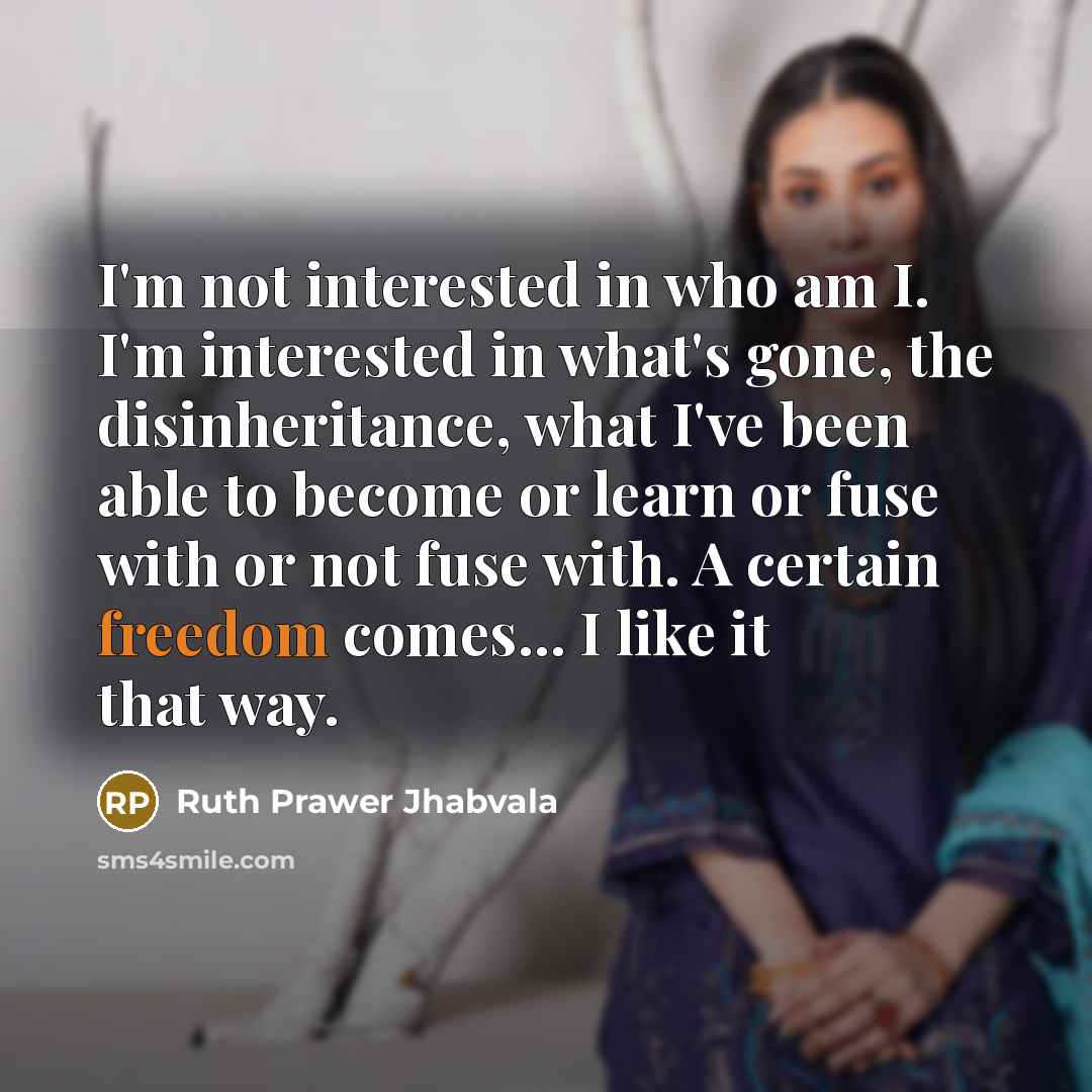 “I'm not interested in who am I. I'm interested in…” quote by Ruth Prawer Jhabvala
