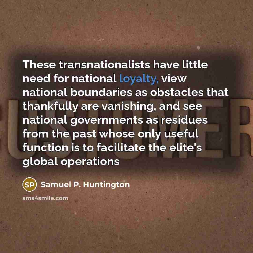 “These transnationalists have little need for national loyalty, view national…” quote by Samuel P. Huntington