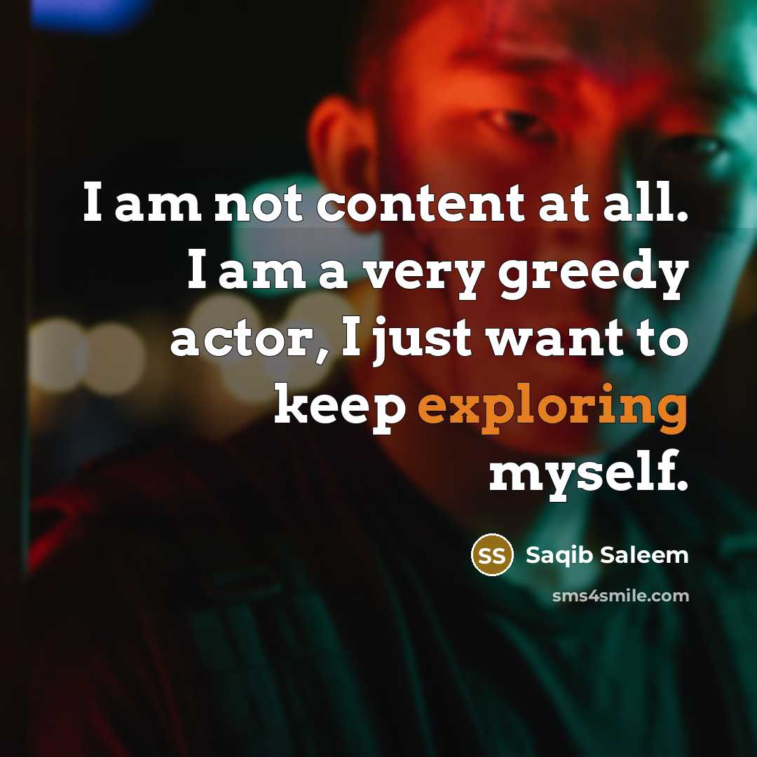 “I am not content at all. I am a very…” quote by Saqib Saleem