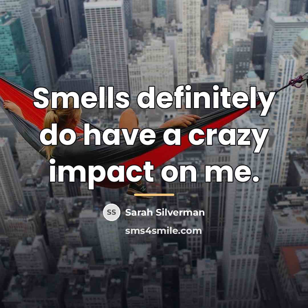 “Smells definitely do have a crazy impact on me.…” quote by Sarah Silverman