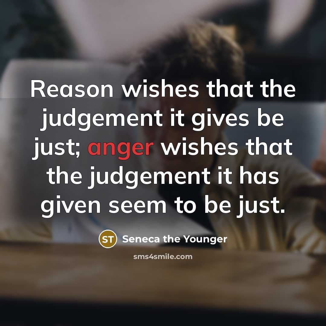 “Reason wishes that the judgement it gives be just; anger…” quote by Seneca the Younger