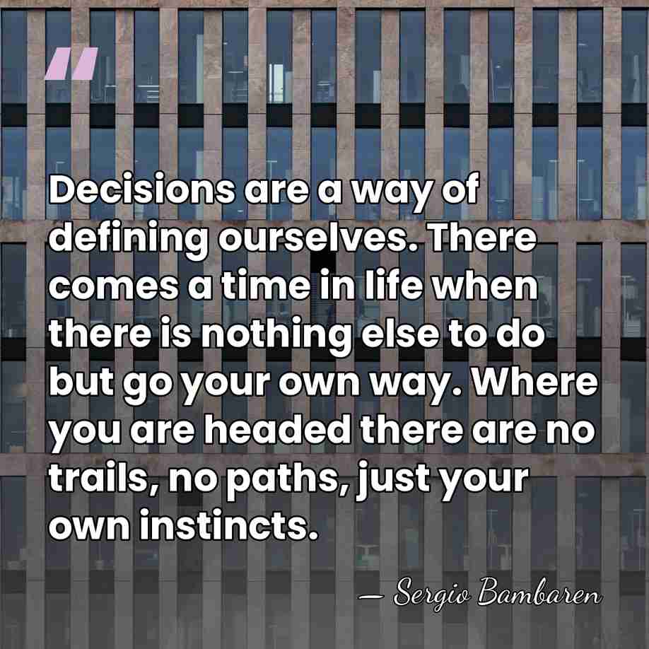 Decisions are a way of defining ourselves. There comes a time in&hellip; - Sergio Bambaren
