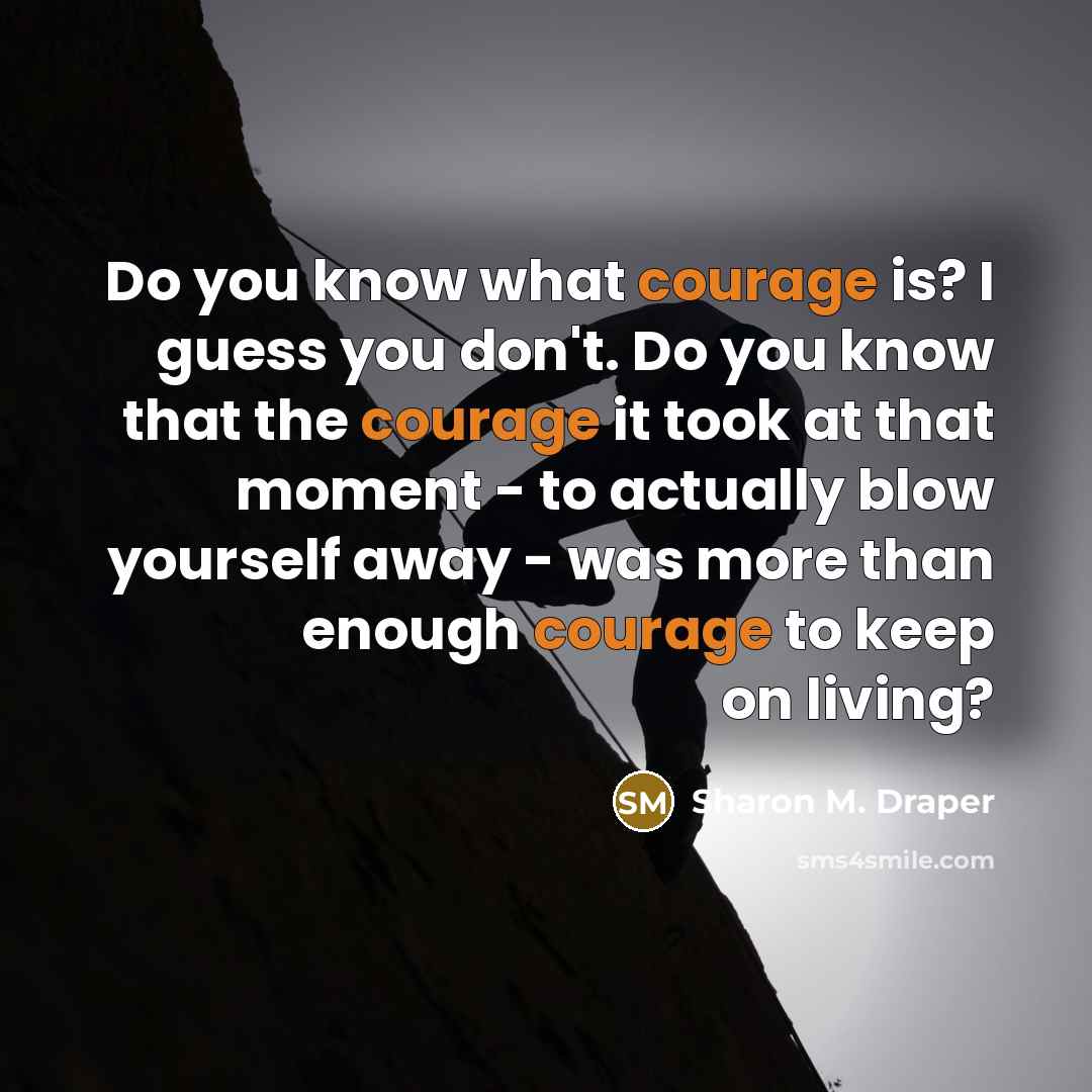 “Do you know what courage is? I guess you don't.…” quote by Sharon M. Draper