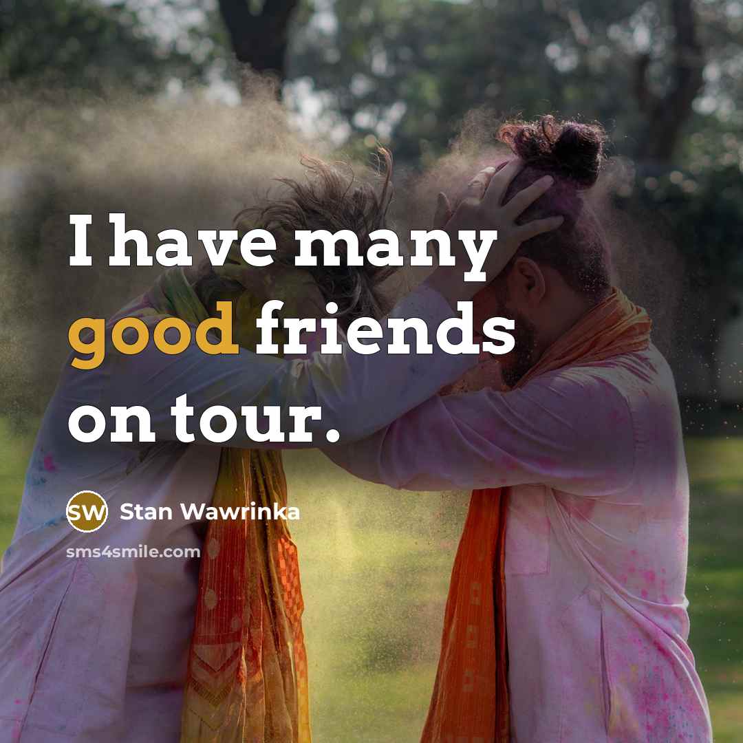 “I have many good friends on tour.…” quote by Stan Wawrinka