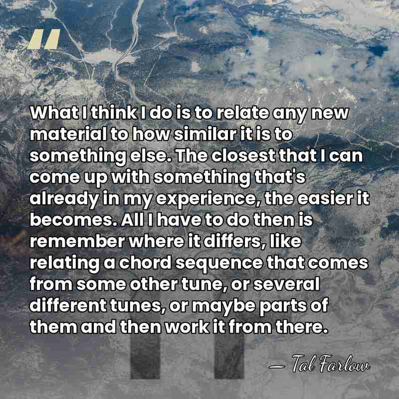 What I think I do is to relate any new material to&hellip; - Tal Farlow