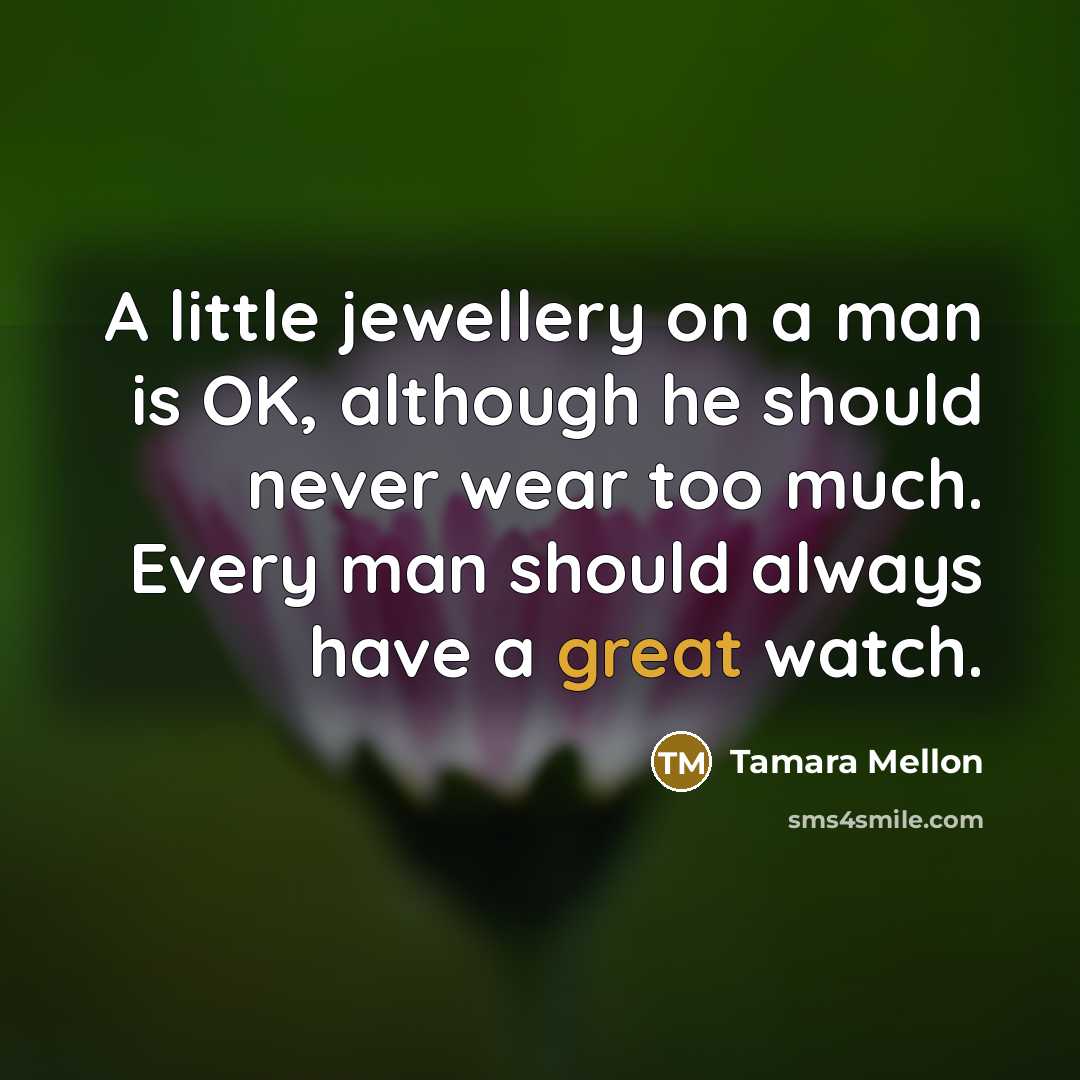 “A little jewellery on a man is OK, although he…” quote by Tamara Mellon