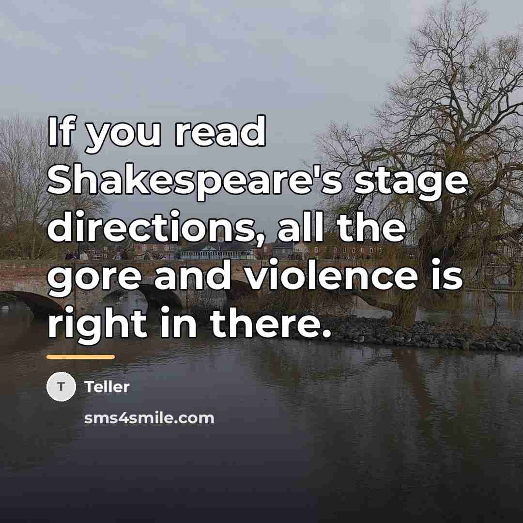 “If you read Shakespeare's stage directions, all the gore and…” quote by Teller