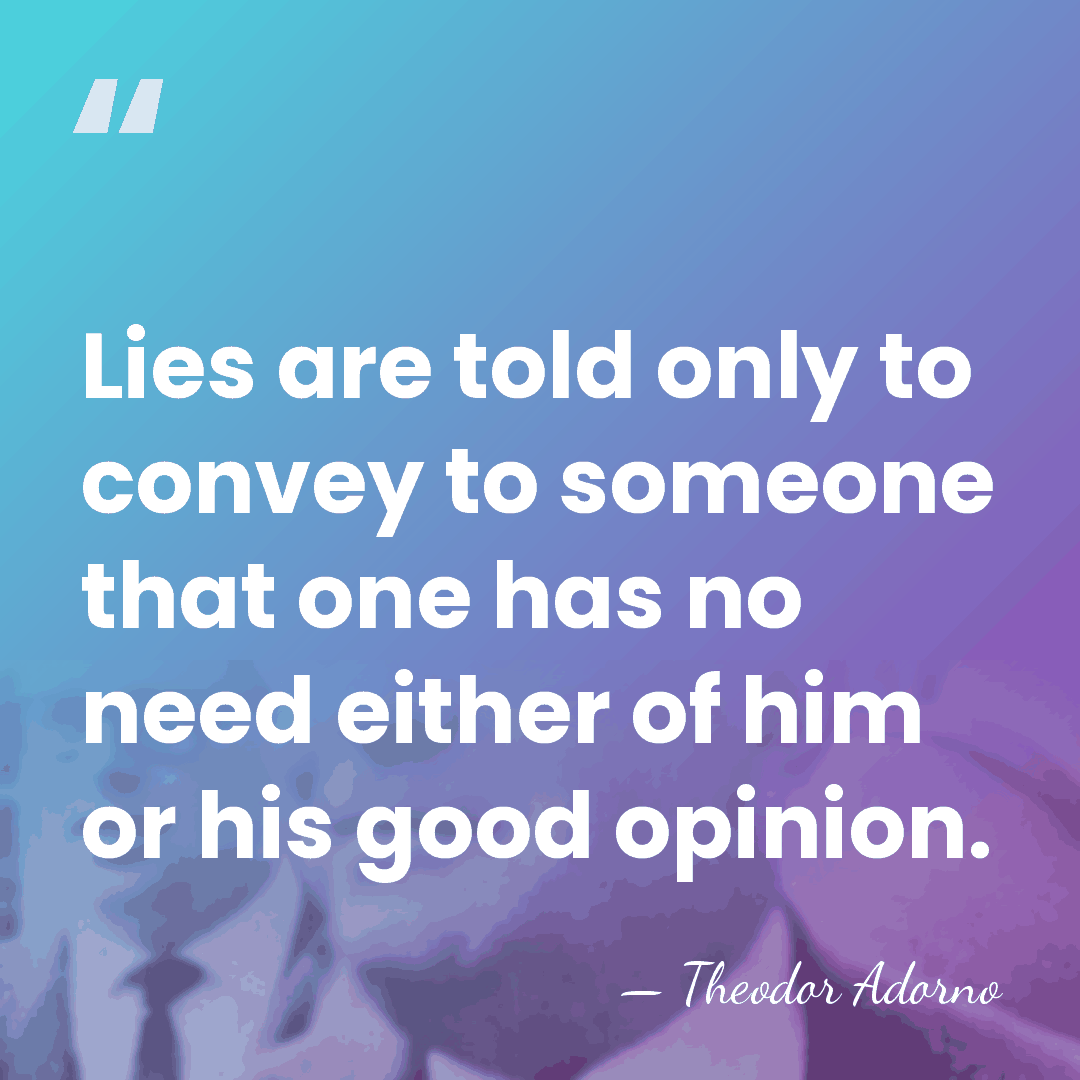 Lies are told only to convey to someone that one has no&hellip; - Theodor Adorno