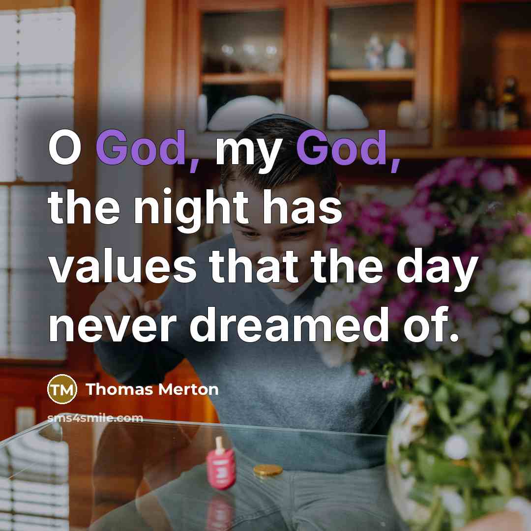“O God, my God, the night has values that the…” quote by Thomas Merton