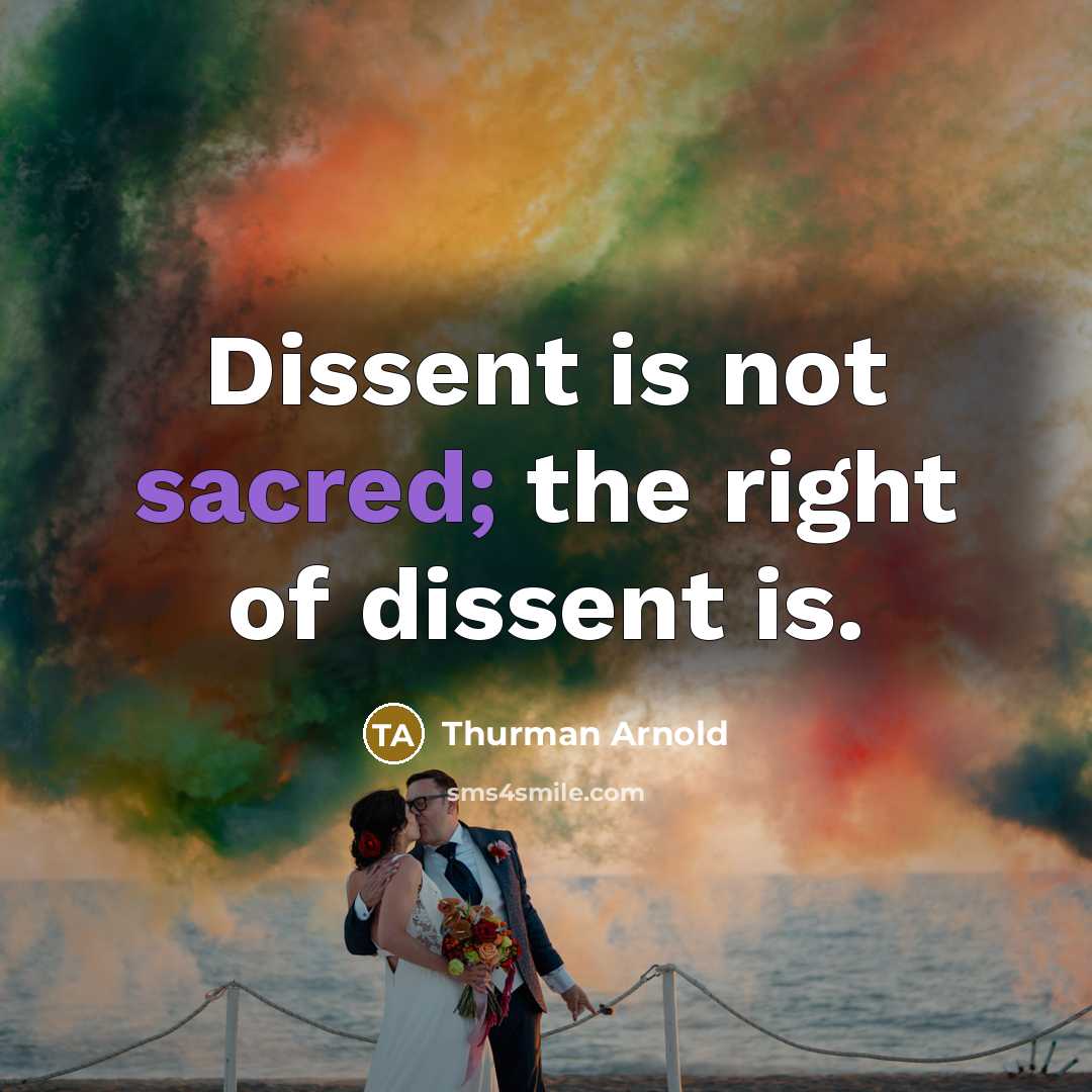 “Dissent is not sacred; the right of dissent is.…” quote by Thurman Arnold