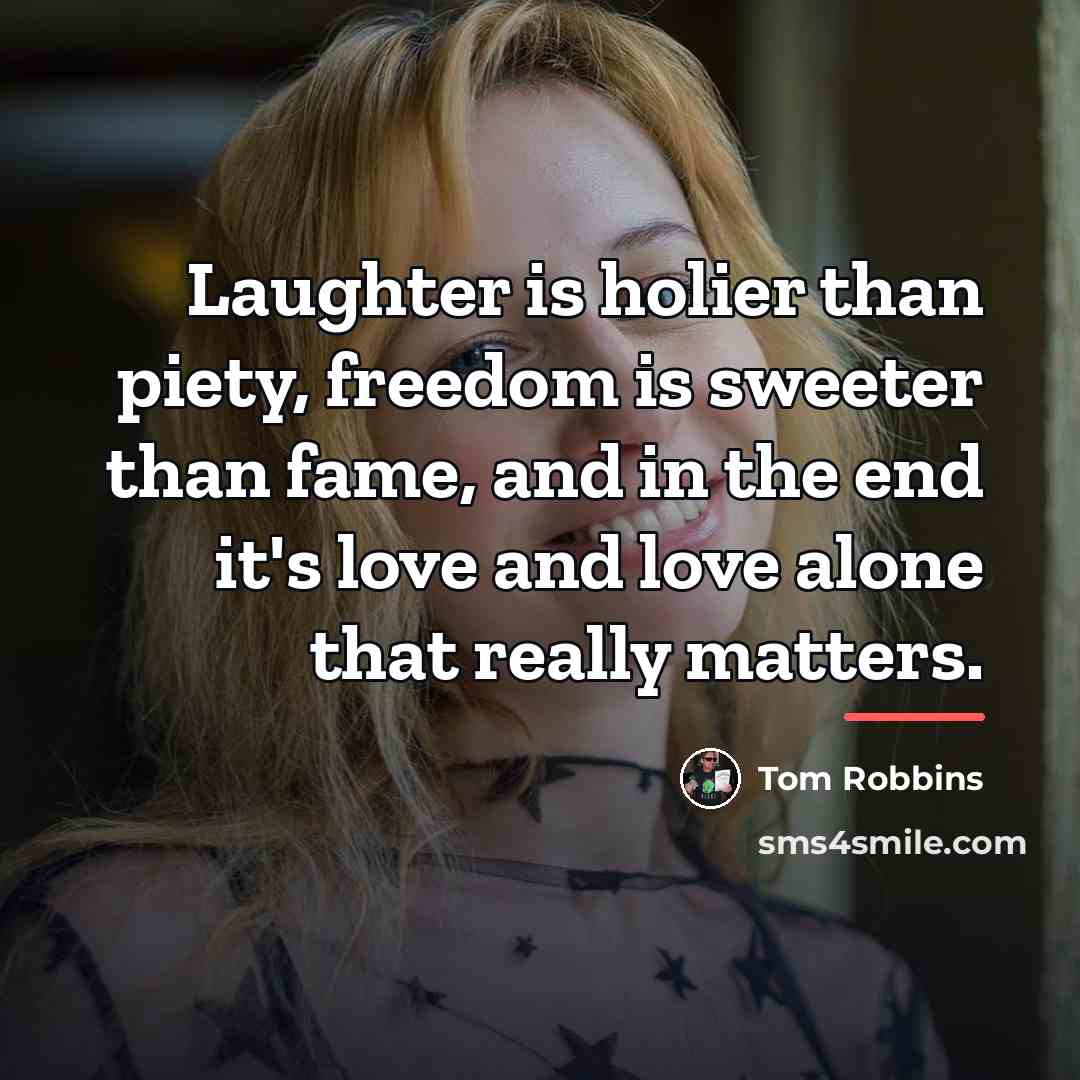 “Laughter is holier than piety, freedom is sweeter than fame,…” quote by Tom Robbins
