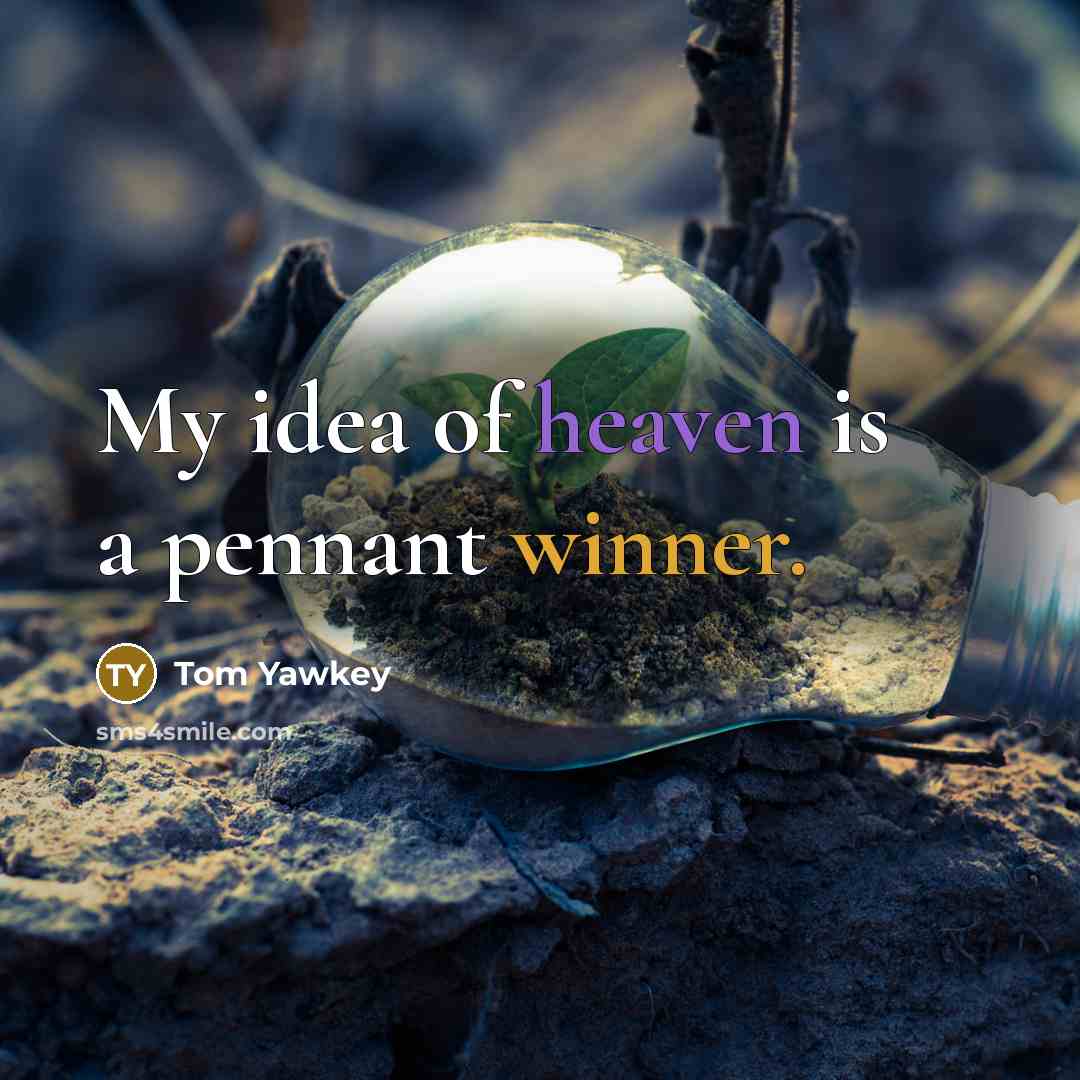 “My idea of heaven is a pennant winner.…” quote by Tom Yawkey