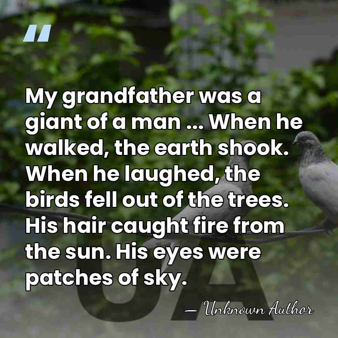 My grandfather was a giant of a man ... When he walked,&hellip; - Unknown Author