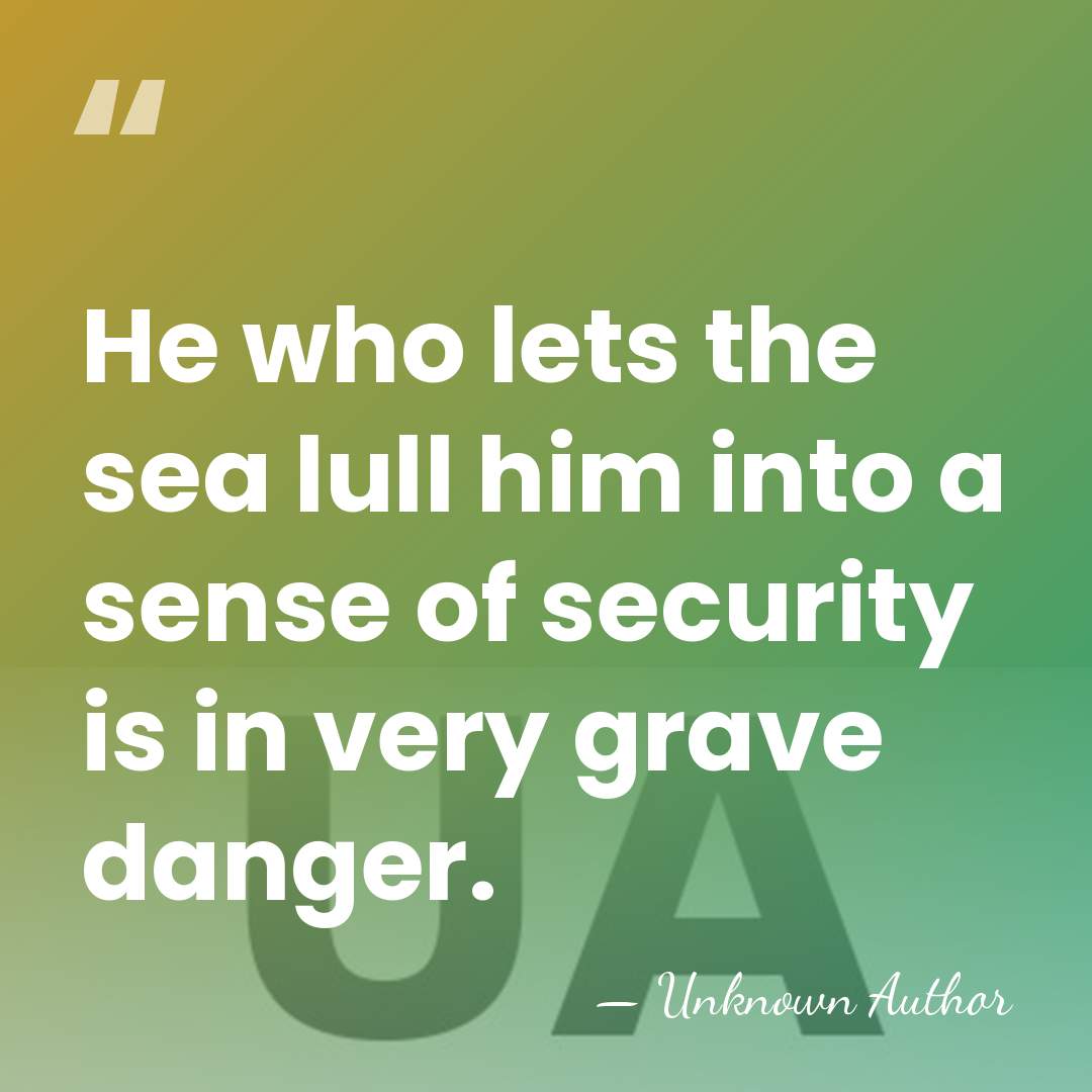 He who lets the sea lull him into a sense of security&hellip; - Unknown Author