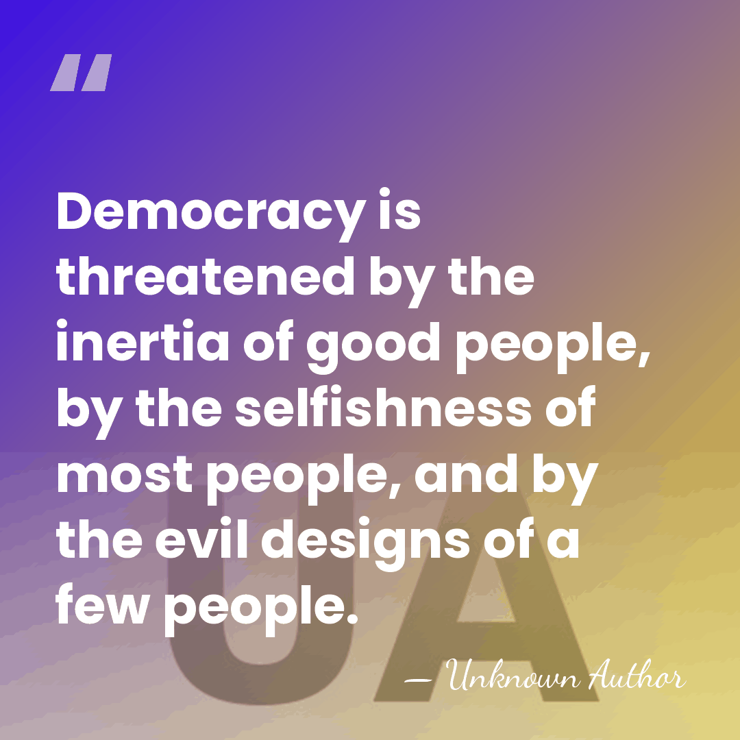 Democracy is threatened by the inertia of good people, by the selfishness&hellip; - Unknown Author