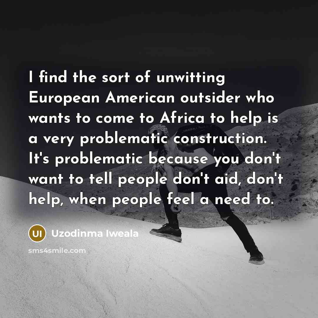 “I find the sort of unwitting European American outsider who…” quote by Uzodinma Iweala