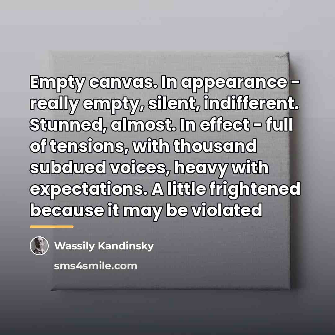 “Empty canvas. In appearance - really empty, silent, indifferent. Stunned,…” quote by Wassily Kandinsky