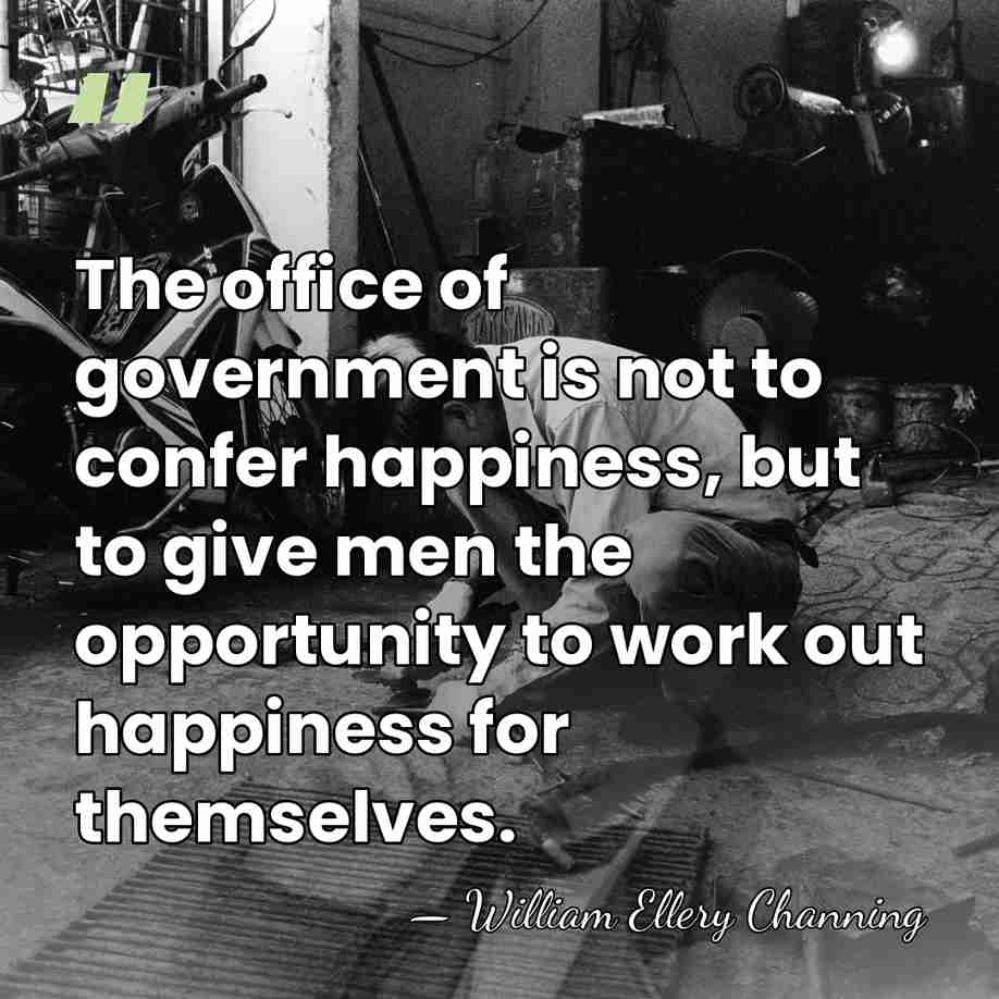 The office of government is not to confer happiness, but to give&hellip; - William Ellery Channing