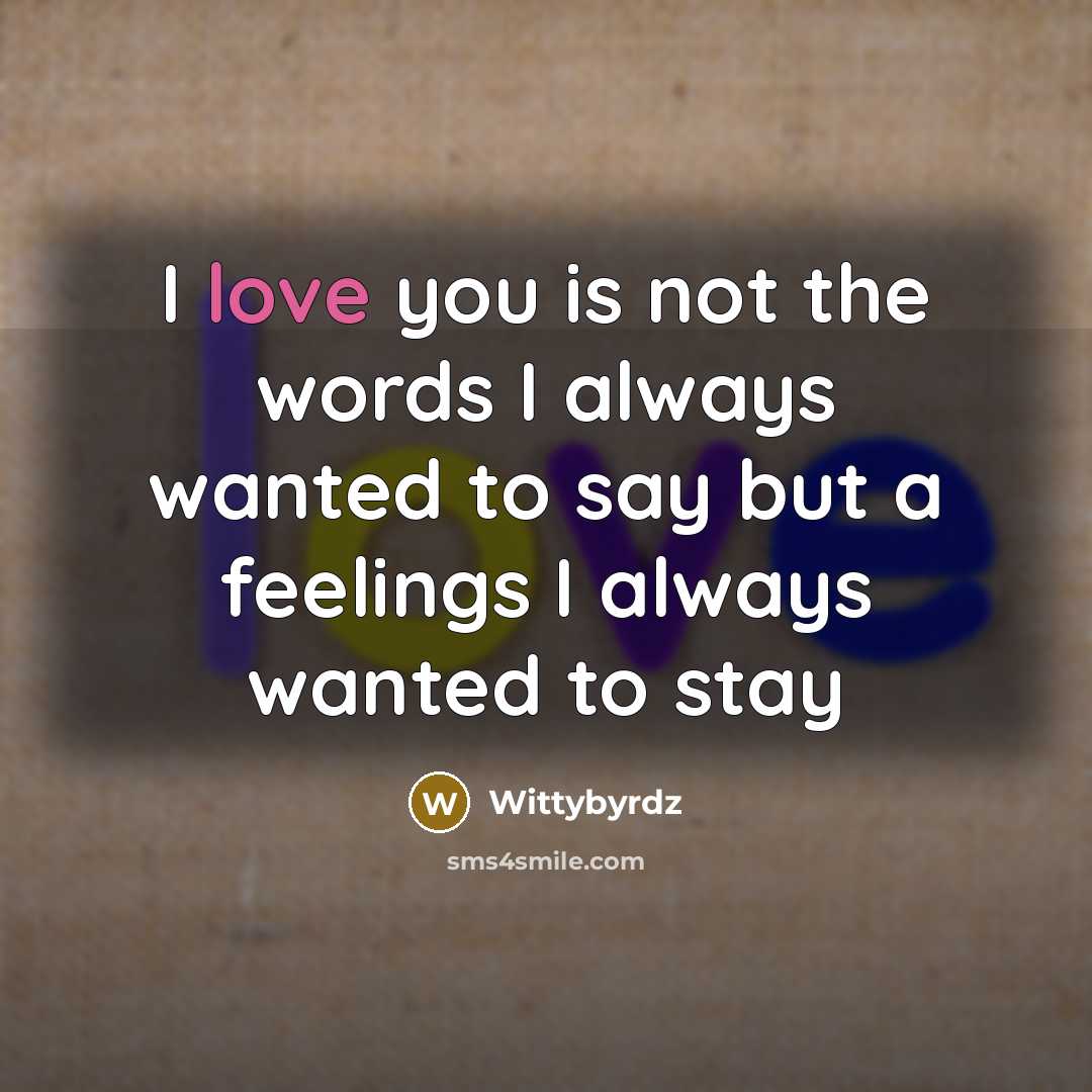 “I love you is not the words I always wanted to say but a feelings I always wanted to stay” quote by Wittybyrdz