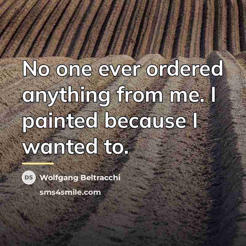 “No one ever ordered anything from me. I painted because…” quote by Wolfgang Beltracchi