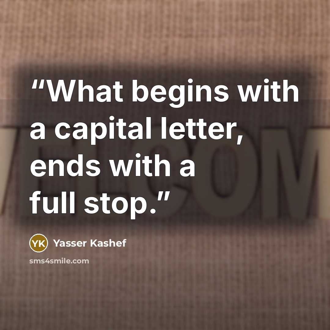 “What begins with a capital letter, ends with a full stop.” quote by Yasser Kashef