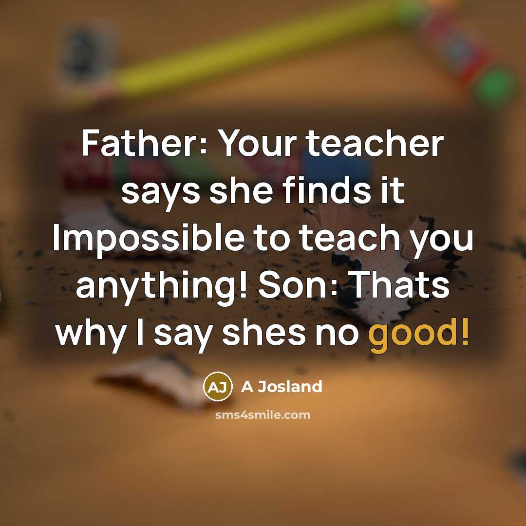 “Father: Your teacher says she finds it Impossible to teach…” quote by A Josland