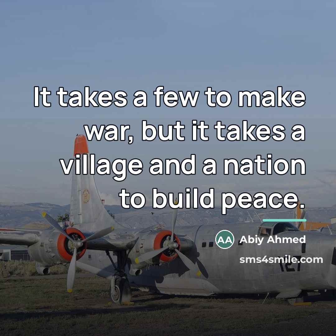 “It takes a few to make war, but it takes…” quote by Abiy Ahmed