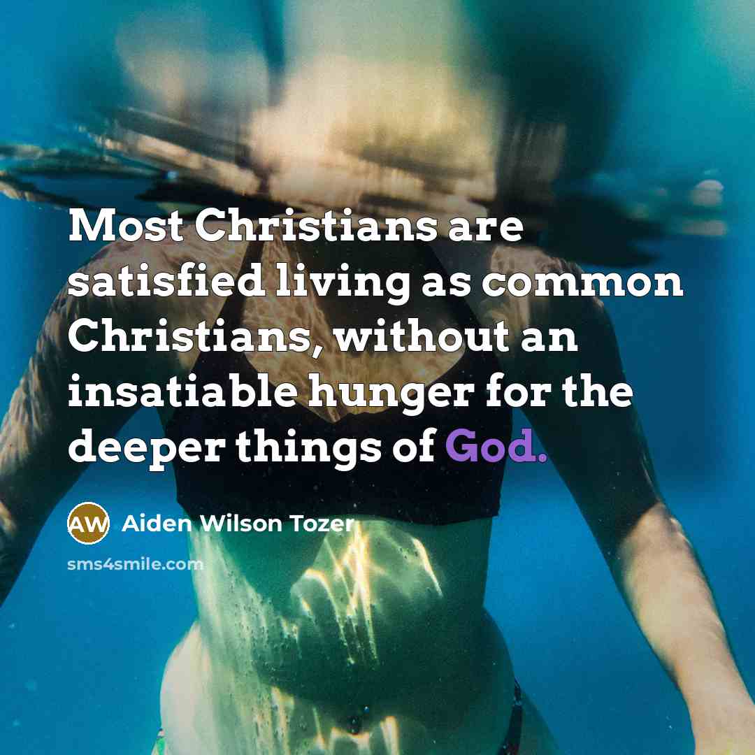 “Most Christians are satisfied living as common Christians, without an…” quote by Aiden Wilson Tozer