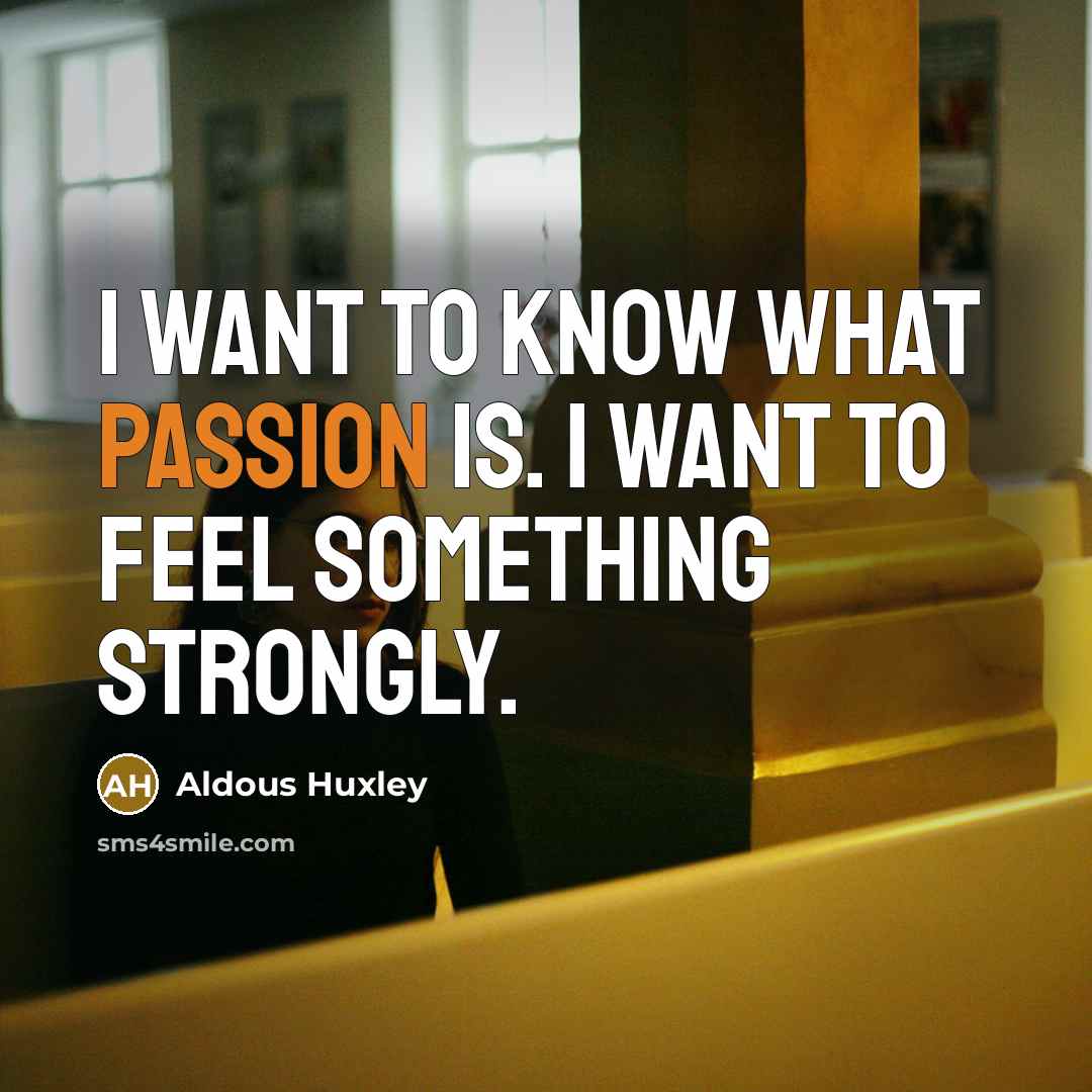 “I want to know what passion is. I want to…” quote by Aldous Huxley