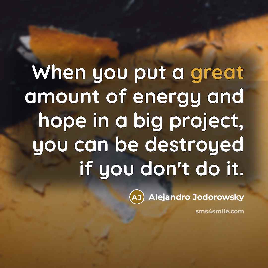 “When you put a great amount of energy and hope…” quote by Alejandro Jodorowsky