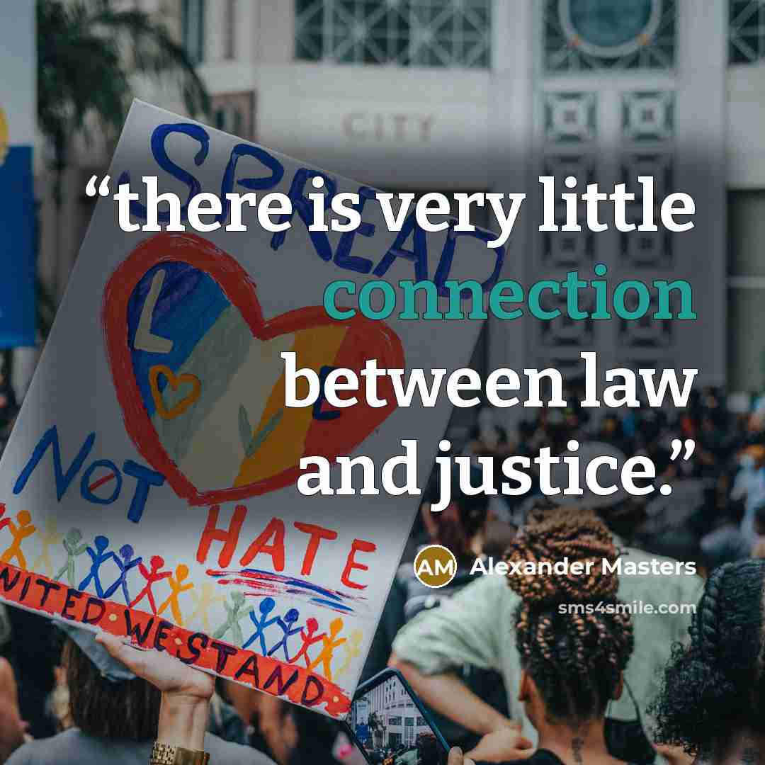 “there is very little connection between law and justice.” quote by Alexander Masters