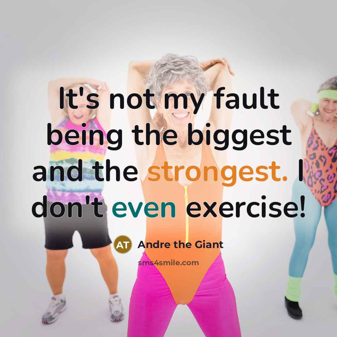 “It's not my fault being the biggest and the strongest. I don't even exercise!” quote by Andre the Giant