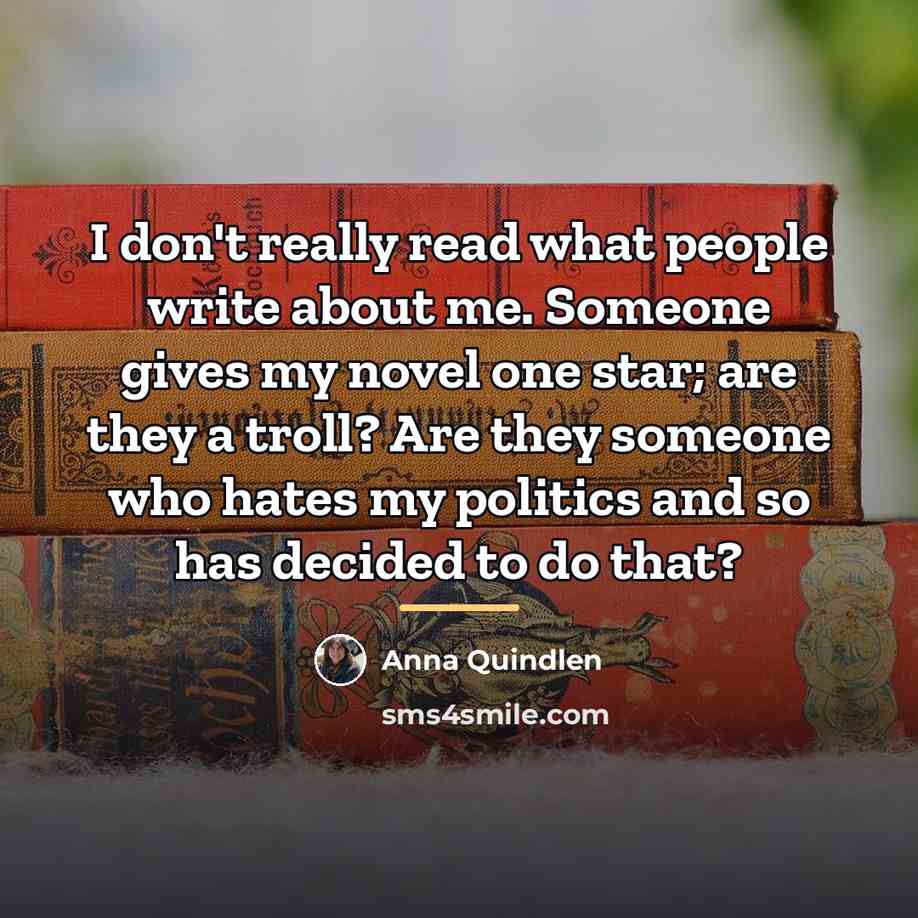 “I don't really read what people write about me. Someone…” quote by Anna Quindlen