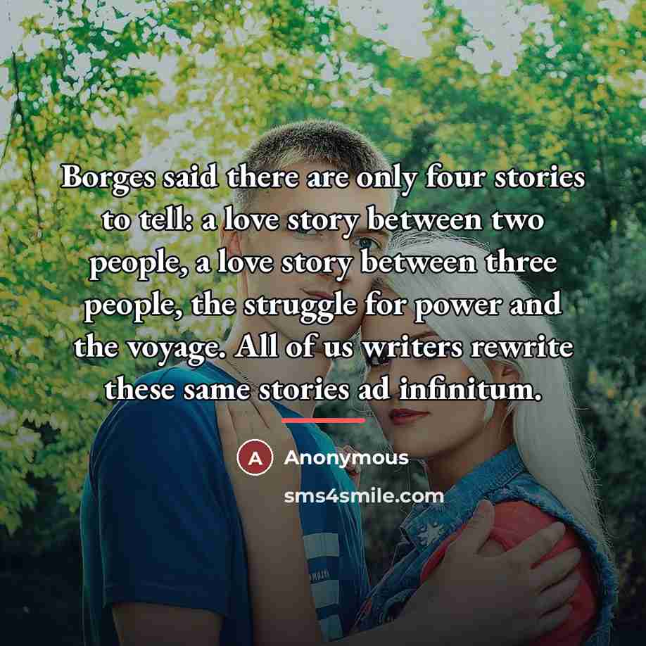 “Borges said there are only four stories to tell: a…” quote by Anonymous