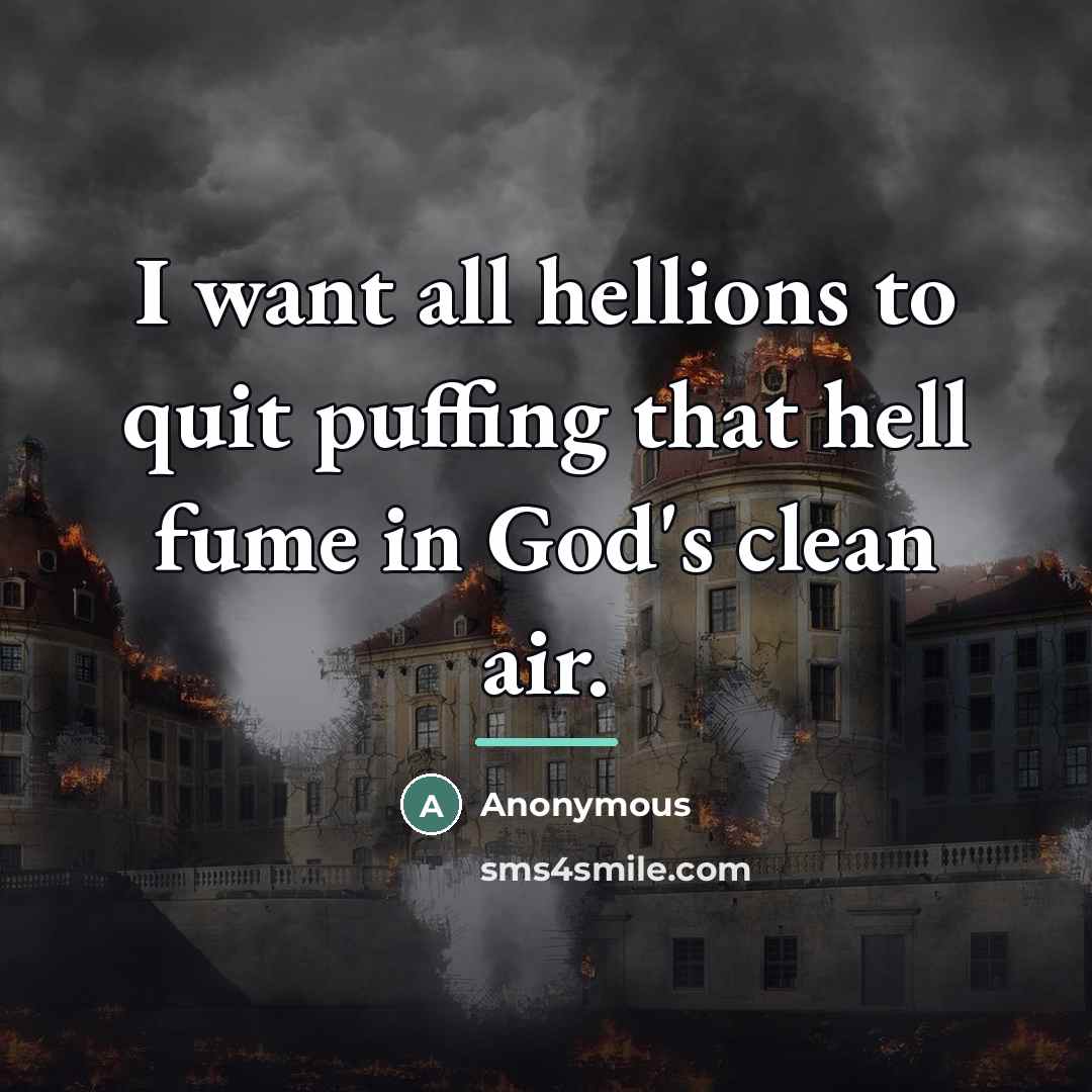 “I want all hellions to quit puffing that hell fume…” quote by Anonymous