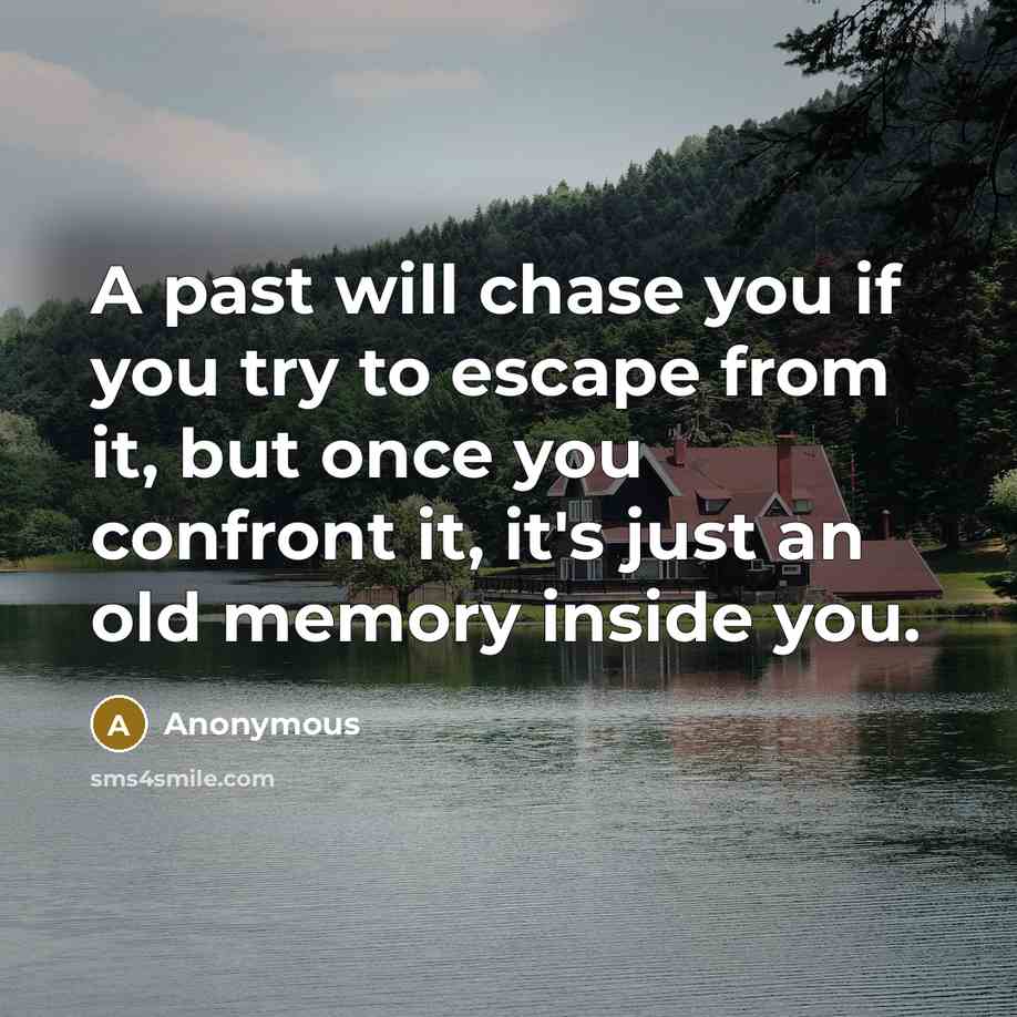 “A past will chase you if you try to escape…” quote by Anonymous