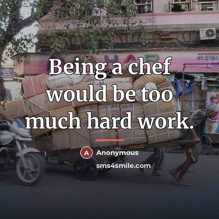 “Being a chef would be too much hard work.…” quote by Anonymous