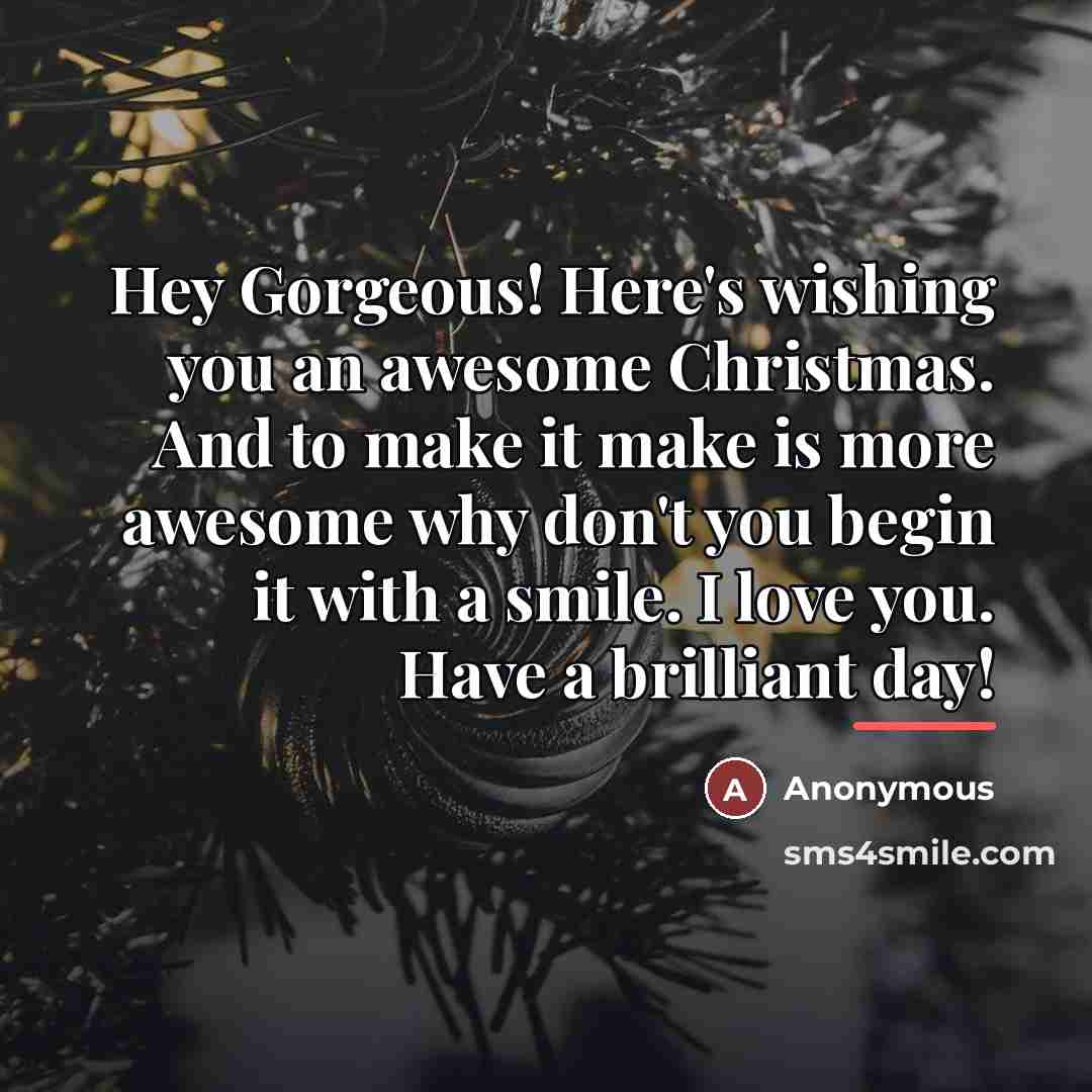 “Hey Gorgeous! Here's wishing you an awesome Christmas. And to…” quote by Anonymous
