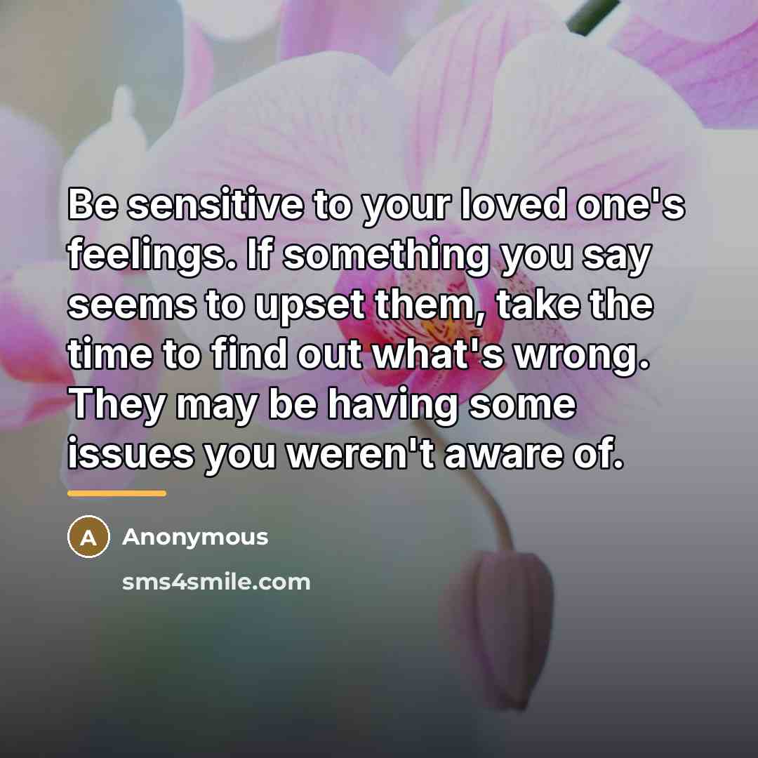 “Be sensitive to your loved one's feelings. If something you…” quote by Anonymous