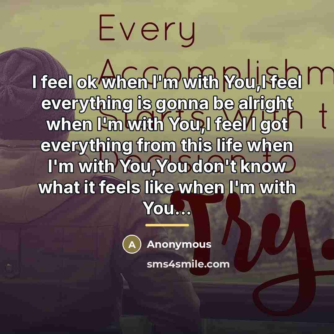 “I feel ok when I'm with You,I feel everything is…” quote by Anonymous