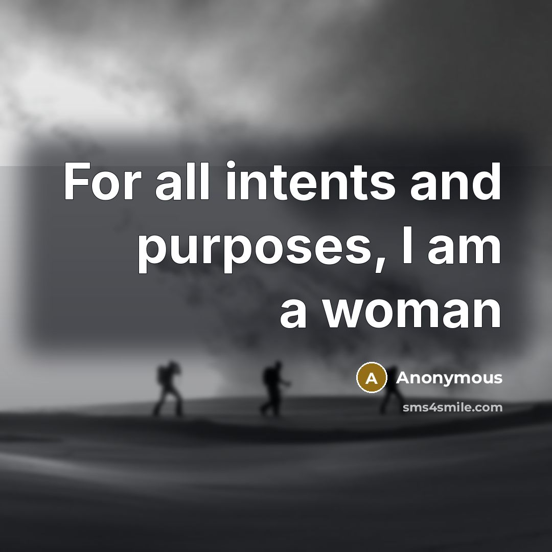 “For all intents and purposes, I am a woman…” quote by Anonymous
