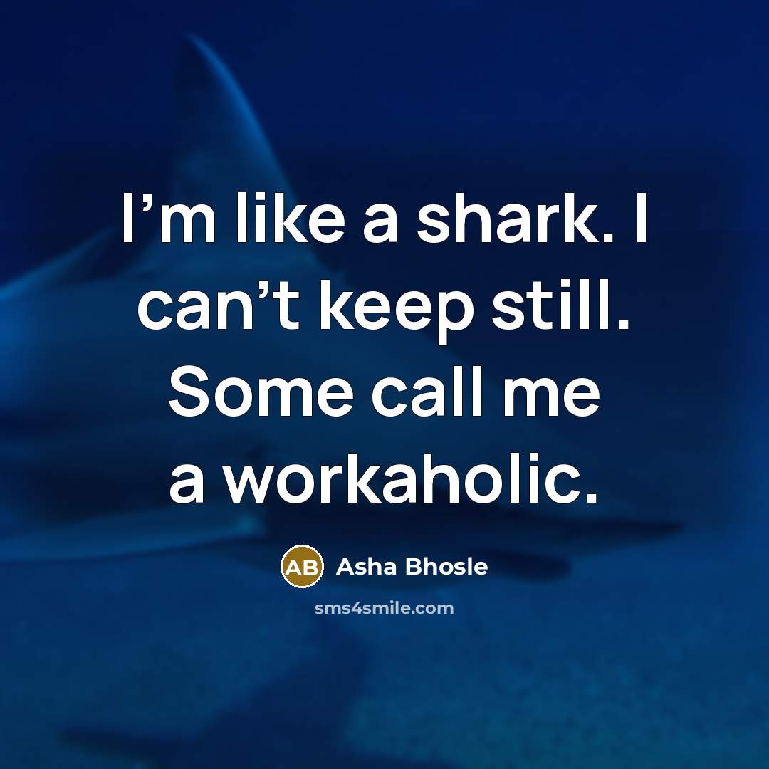 “I'm like a shark. I can't keep still. Some call…” quote by Asha Bhosle