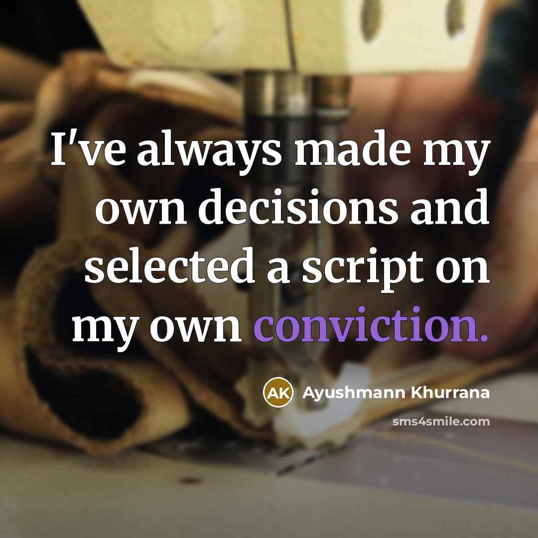 “I've always made my own decisions and selected a script…” quote by Ayushmann Khurrana
