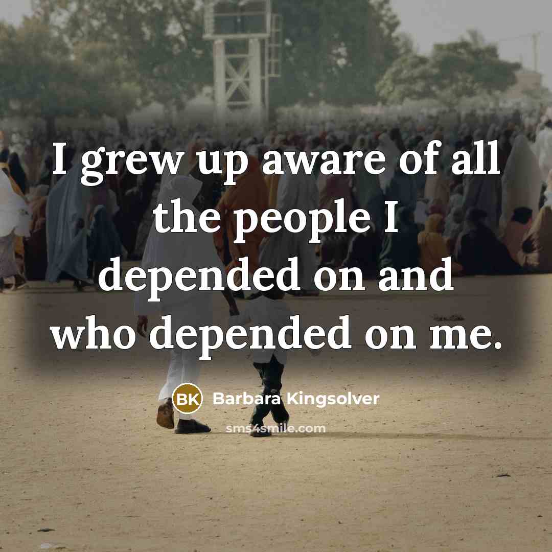 “I grew up aware of all the people I depended…” quote by Barbara Kingsolver