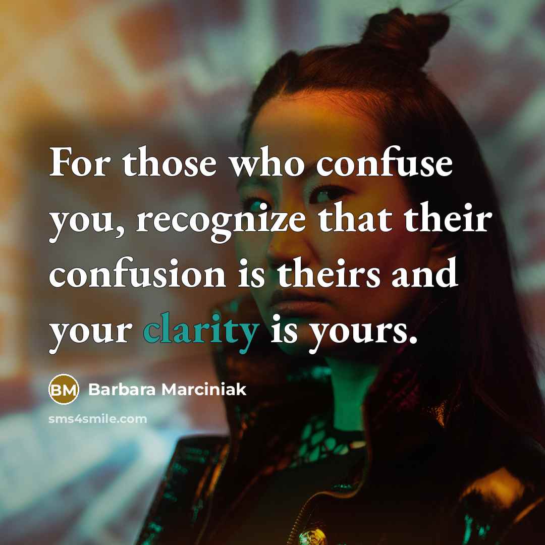 “For those who confuse you, recognize that their confusion is…” quote by Barbara Marciniak