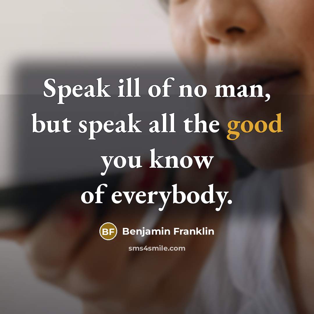 “Speak ill of no man, but speak all the good…” quote by Benjamin Franklin