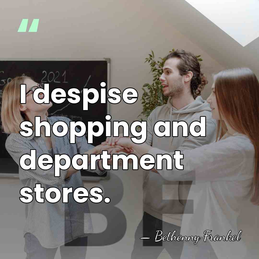I despise shopping and department stores. - Bethenny Frankel