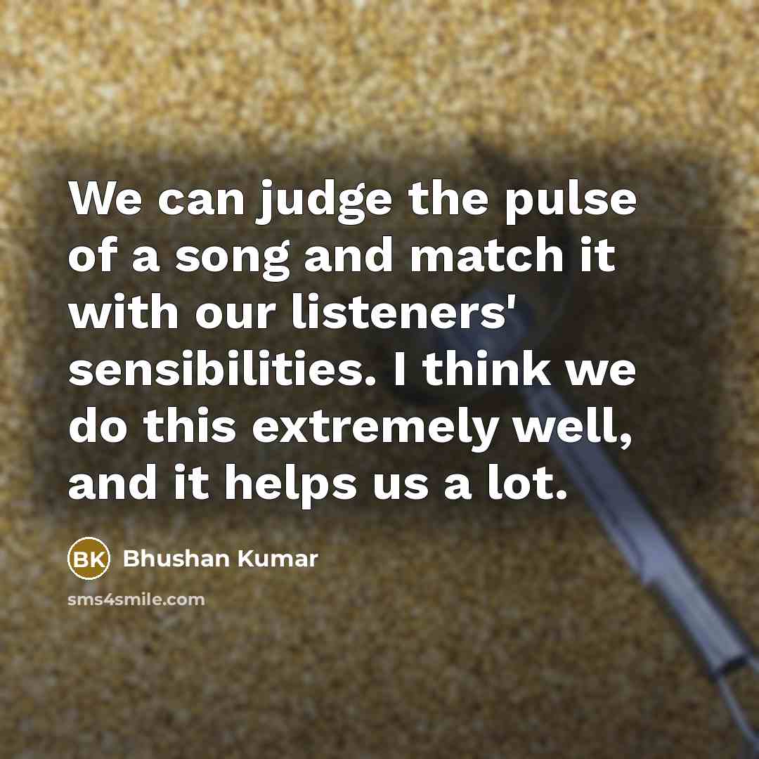 “We can judge the pulse of a song and match…” quote by Bhushan Kumar