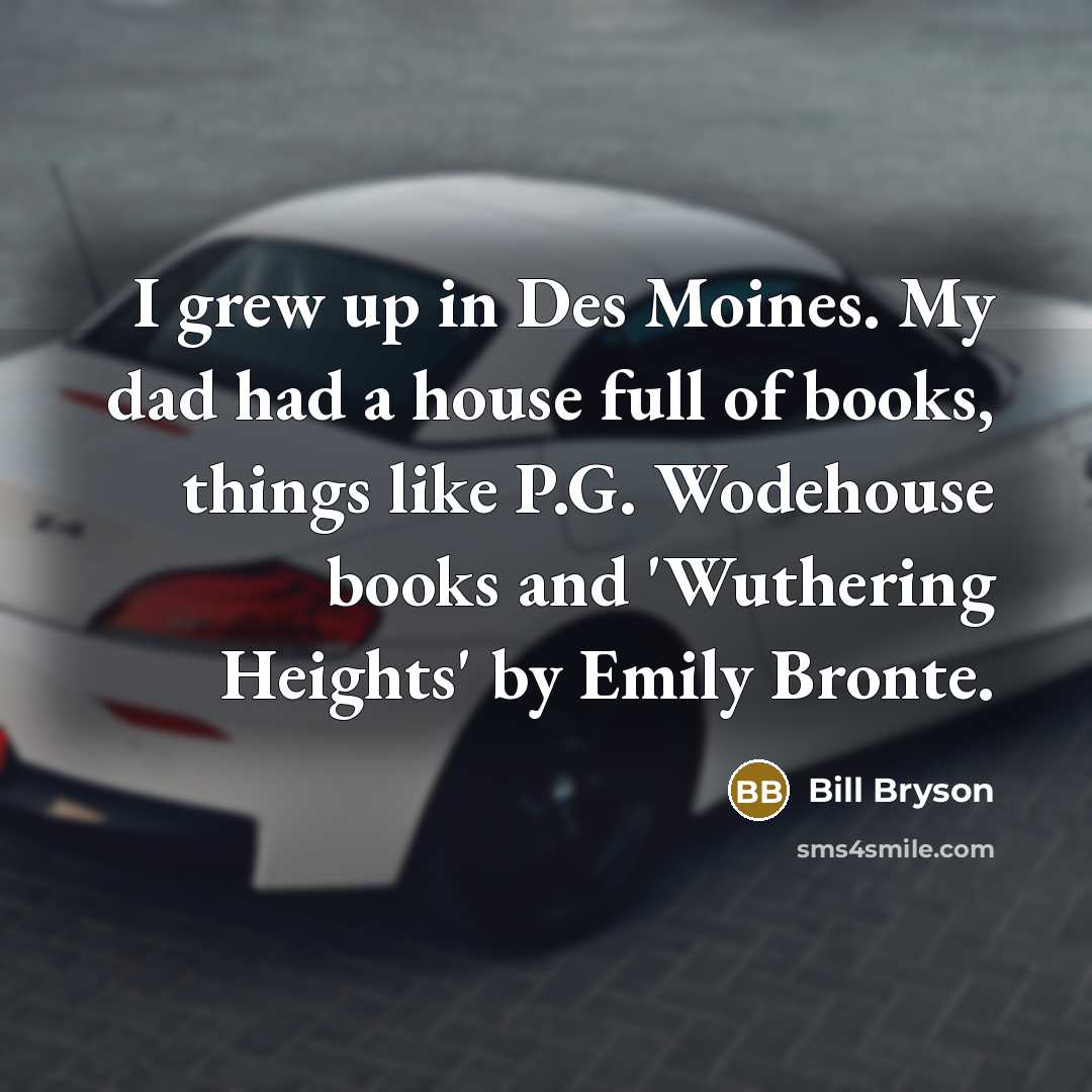 “I grew up in Des Moines. My dad had a…” quote by Bill Bryson