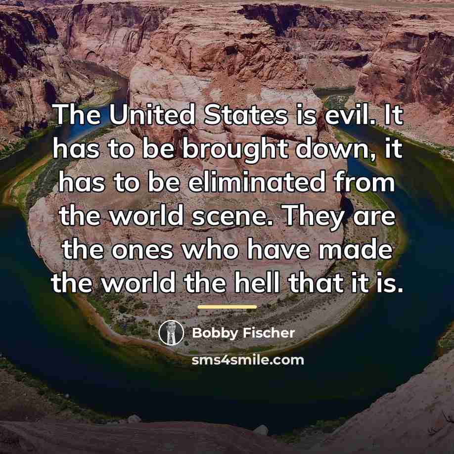 “The United States is evil. It has to be brought…” quote by Bobby Fischer